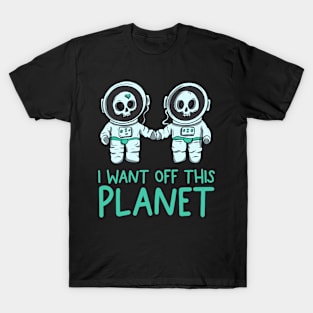 I want off this planet T-Shirt